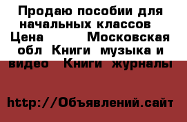 Продаю пособии для начальных классов › Цена ­ 500 - Московская обл. Книги, музыка и видео » Книги, журналы   